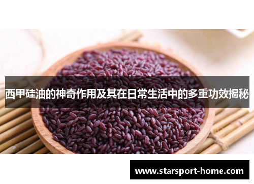西甲硅油的神奇作用及其在日常生活中的多重功效揭秘