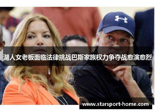 湖人女老板面临法律挑战巴斯家族权力争夺战愈演愈烈